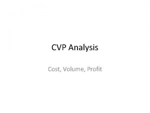 CVP Analysis Cost Volume Profit What is CVP