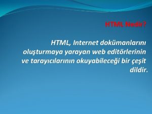 HTML Nedir HTML Internet dokmanlarn oluturmaya yarayan web