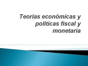 Teoras econmicas y polticas fiscal y monetaria Teoras