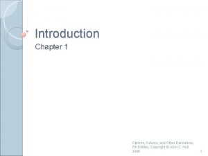 Introduction Chapter 1 Options Futures and Other Derivatives