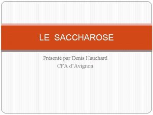 LE SACCHAROSE Prsent par Denis Hauchard CFA dAvignon