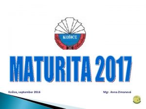 Koice september 2016 Mgr Anna Zimanov MATURITA 2017