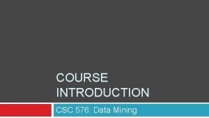 COURSE INTRODUCTION CSC 576 Data Mining Today What