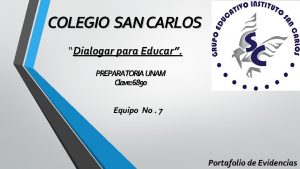 COLEGIO SAN CARLOS Dialogar para Educar PREPARATORIA UNAM