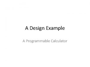 A Design Example A Programmable Calculator Programmable Calculator