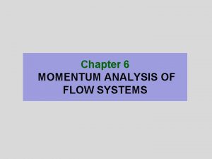 Chapter 6 MOMENTUM ANALYSIS OF FLOW SYSTEMS Steady