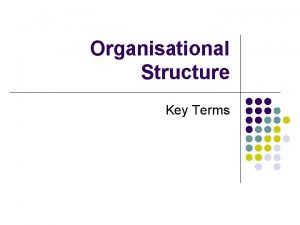 Organisational Structure Key Terms Organisational structure l The