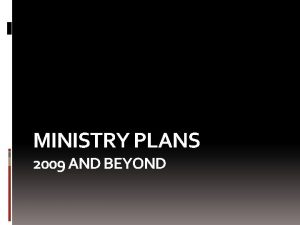 MINISTRY PLANS 2009 AND BEYOND Ministry Plans Seven