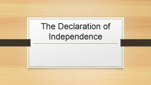 The Declaration of Independence What is the Declaration
