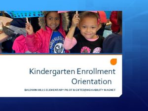 Kindergarten Enrollment Orientation BALDWIN HILLS ELEMENTARY PILOT GIFTEDHIGH