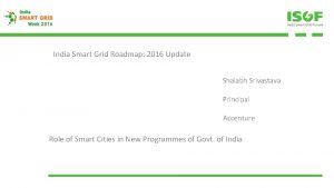 India Smart Grid Roadmap 2016 Update Shalabh Srivastava