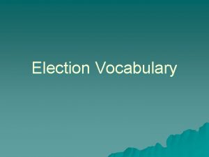 Election Vocabulary Political Party u A group organized