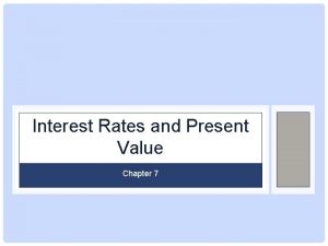 Interest Rates and Present Value Chapter 7 Interest
