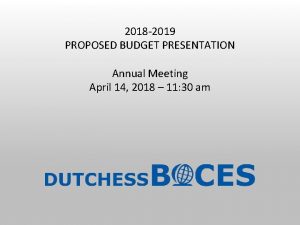 2018 2019 PROPOSED BUDGET PRESENTATION Annual Meeting April