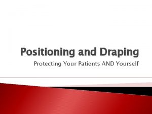 Positioning and Draping Protecting Your Patients AND Yourself