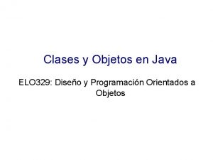 Clases y Objetos en Java ELO 329 Diseo