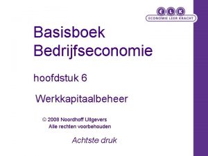 Basisboek Bedrijfseconomie hoofdstuk 6 Werkkapitaalbeheer 2008 Noordhoff Uitgevers