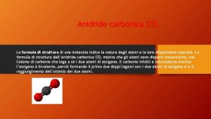 Anidride carbonica CO 2 La formula di struttura