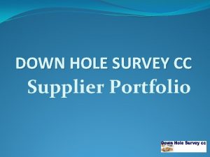 DOWN HOLE SURVEY CC Supplier Portfolio We survey
