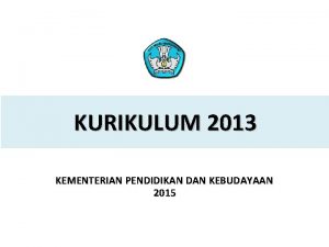 KURIKULUM 2013 KEMENTERIAN PENDIDIKAN DAN KEBUDAYAAN 2015 PELATIHAN