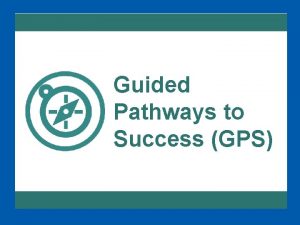 Guided Pathways to Success GPS GPS Essentials Whole