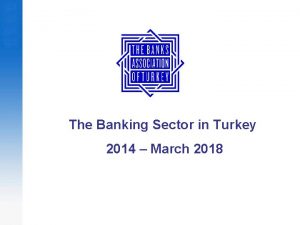 The Banking Sector in Turkey 2014 March 2018