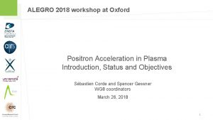 ALEGRO 2018 workshop at Oxford Positron Acceleration in