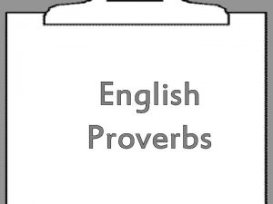 English Proverbs Here are some English proverbs to