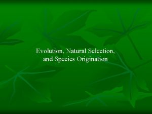 Evolution Natural Selection and Species Origination Evolution all