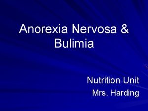 Anorexia Nervosa Bulimia Nutrition Unit Mrs Harding Anorexia