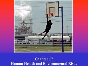 Chapter 17 Human Health and Environmental Risks Three