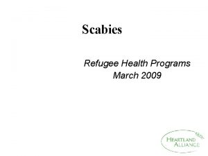 Scabies Refugee Health Programs March 2009 Scabies is