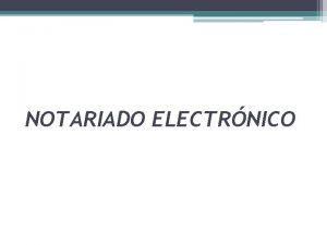 NOTARIADO ELECTRNICO INTRODUCCIN El uso de las tecnologas