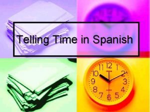 Telling Time in Spanish To ask what time