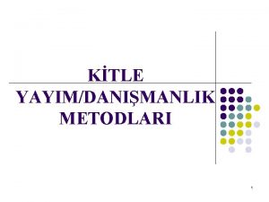 KTLE YAYIMDANIMANLIK METODLARI 1 Tarmsal Yaym Kitle letiim