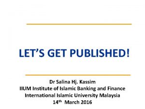 LETS GET PUBLISHED Dr Salina Hj Kassim IIUM