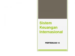 Sistem Keuangan Internasional PERTEMUAN 14 SISTEM MONETER INTERNASIONAL