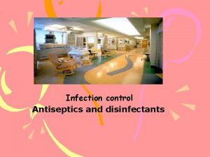 Infection control Antiseptics and disinfectants Antiseptics are considered