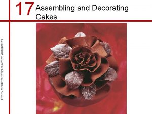 17 Assembling and Decorating Cakes Copyright 2017 by
