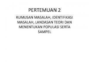 PERTEMUAN 2 RUMUSAN MASALAH IDENTIFIKASI MASALAH LANDASAN TEORI