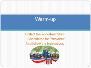 Warmup Collect the worksheet titled Candidates for President