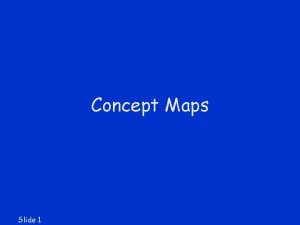 Concept Maps Slide 1 Concept Maps Theoretical foundation