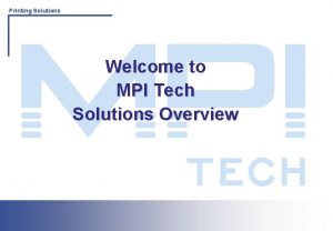 Printing Solutions Welcome to MPI Tech Solutions Overview