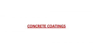 CONCRETE COATINGS Why Coat Concrete A concrete surface