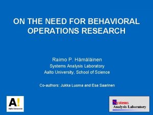 ON THE NEED FOR BEHAVIORAL OPERATIONS RESEARCH Raimo