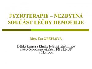 FYZIOTERAPIE NEZBYTN SOUST LBY HEMOFILIE Mgr Eva GREPLOV