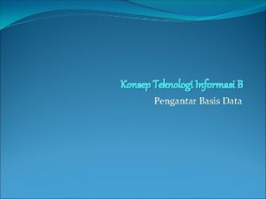 Konsep Teknologi Informasi B Pengantar Basis Data Basis