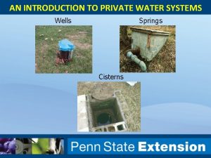 AN INTRODUCTION TO PRIVATE WATER SYSTEMS Wells Springs