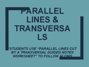 PARALLEL LINES TRANSVERSA LS STUDENTS USE PARALLEL LINES