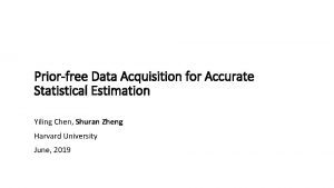 Priorfree Data Acquisition for Accurate Statistical Estimation Yiling